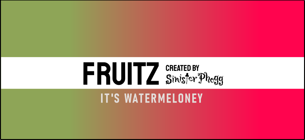 It's Watermeloney - FRUITZ by Sinister Phogg Saltz